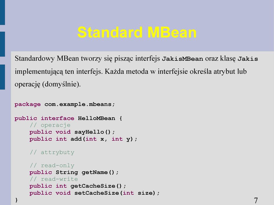 mbeans; public interface HelloMBean { // operacje public void sayhello(); public int add(int x, int y); //