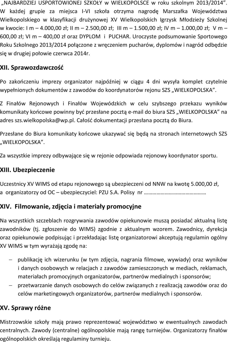 500,00 zł; III m 1.500,00 zł; IV m 1.000,00 zł; V m 600,00 zł; VI m 400,00 zł oraz DYPLOM i PUCHAR.