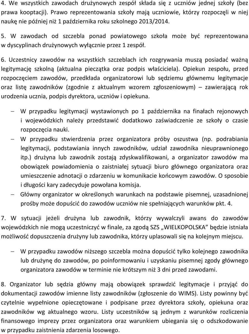 W zawodach od szczebla ponad powiatowego szkoła może być reprezentowana w dyscyplinach drużynowych wyłącznie przez 1 zespół. 6.