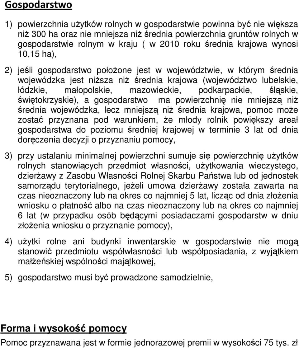 lskie, witokrzyskie), a gospodarstwo ma powierzchni nie mniejsz ni rednia wojewódzka, lecz mniejsz ni rednia krajowa, pomoc moe zosta przyznana pod warunkiem, e młody rolnik powikszy areał