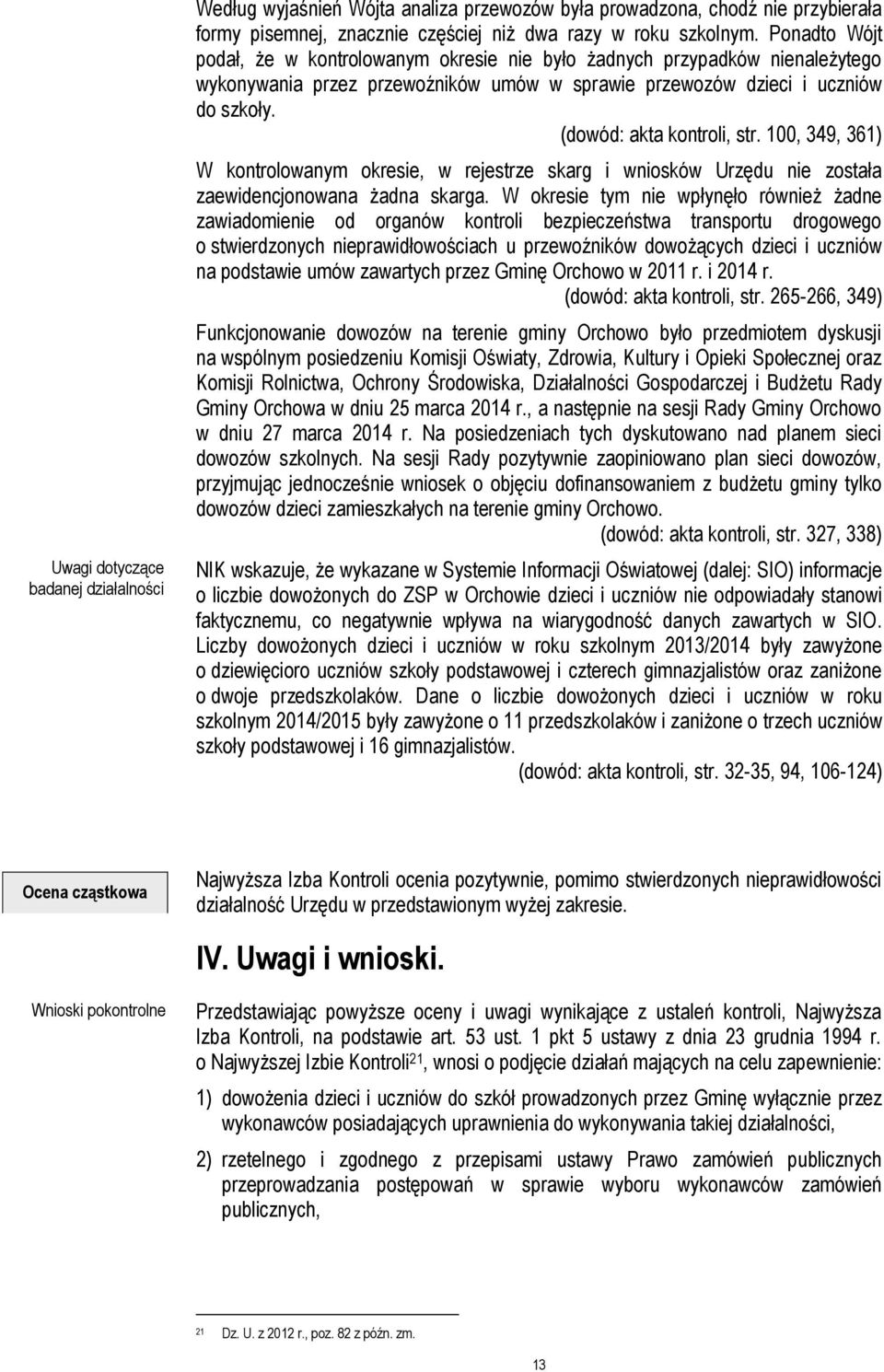 100, 349, 361) W kontrolowanym okresie, w rejestrze skarg i wniosków Urzędu nie została zaewidencjonowana żadna skarga.