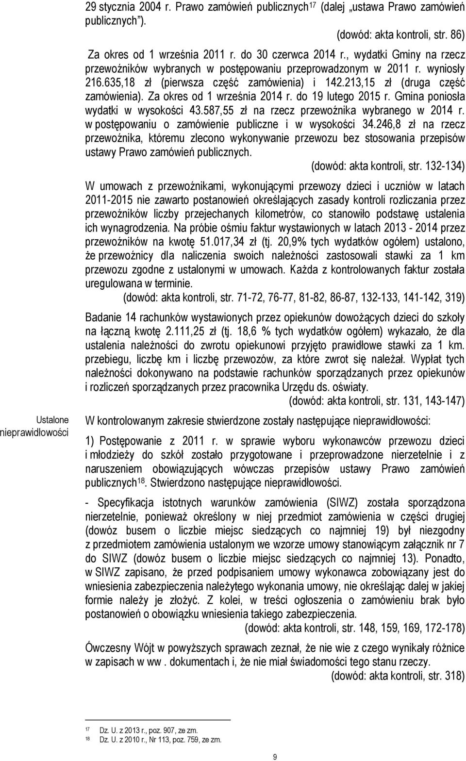 213,15 zł (druga część zamówienia). Za okres od 1 września 2014 r. do 19 lutego 2015 r. Gmina poniosła wydatki w wysokości 43.587,55 zł na rzecz przewoźnika wybranego w 2014 r.