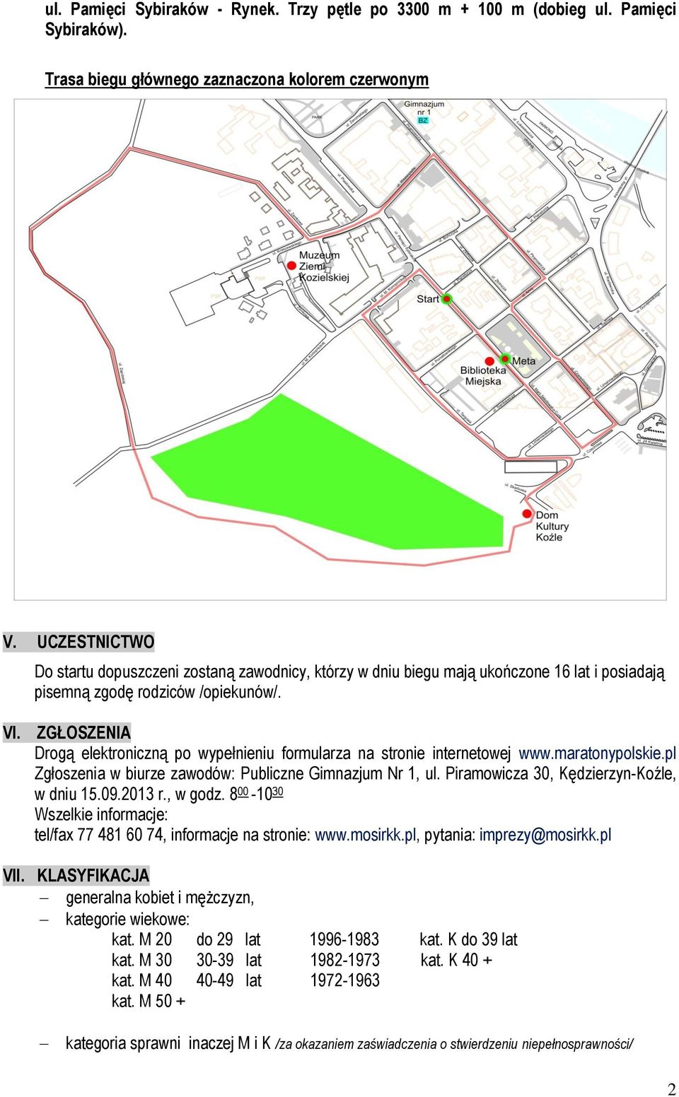 ZGŁOSZENIA Drogą elektroniczną po wypełnieniu formularza na stronie internetowej www.maratonypolskie.pl Zgłoszenia w biurze zawodów: Publiczne Gimnazjum Nr 1, ul.