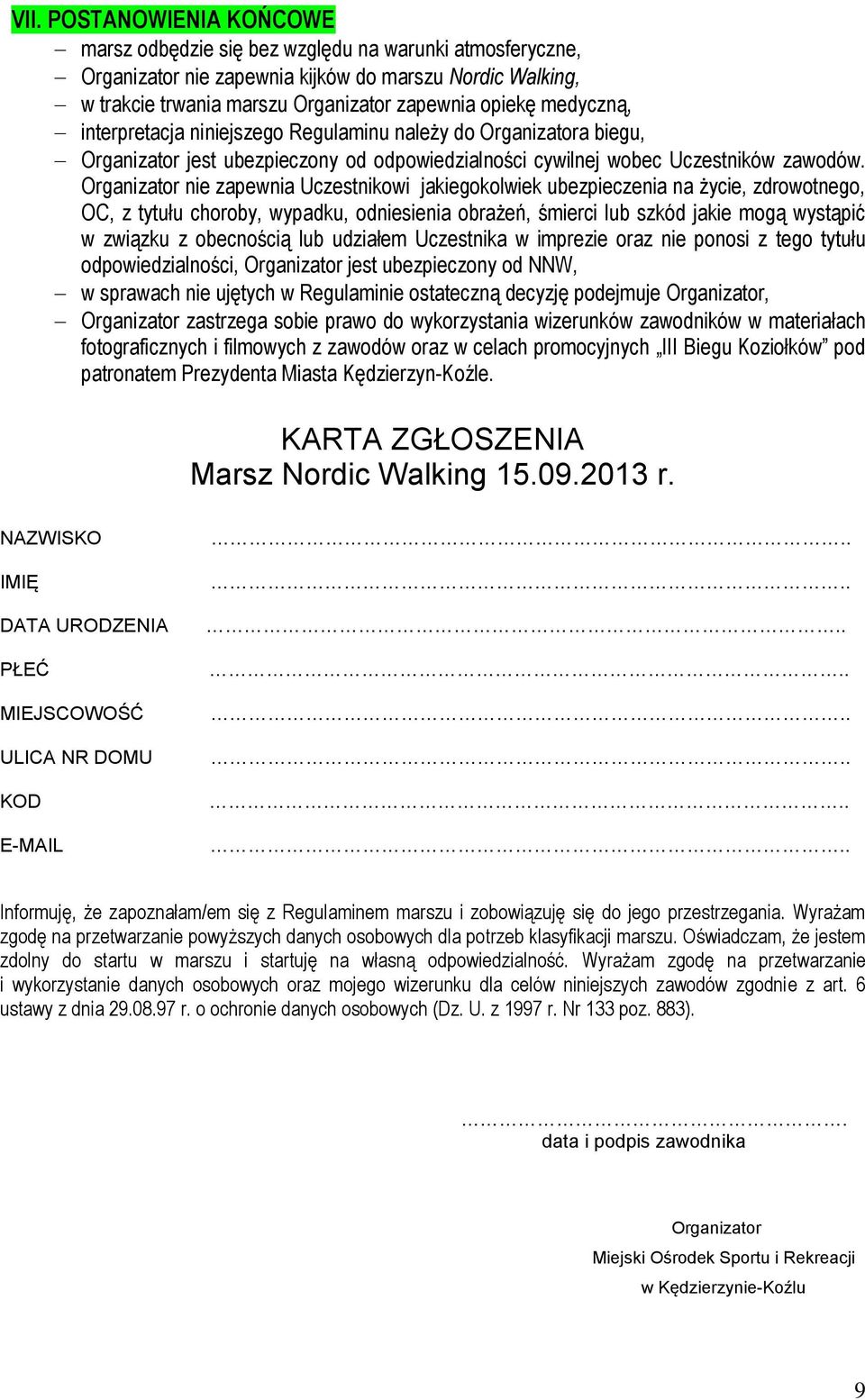 Organizator nie zapewnia Uczestnikowi jakiegokolwiek ubezpieczenia na życie, zdrowotnego, OC, z tytułu choroby, wypadku, odniesienia obrażeń, śmierci lub szkód jakie mogą wystąpić w związku z