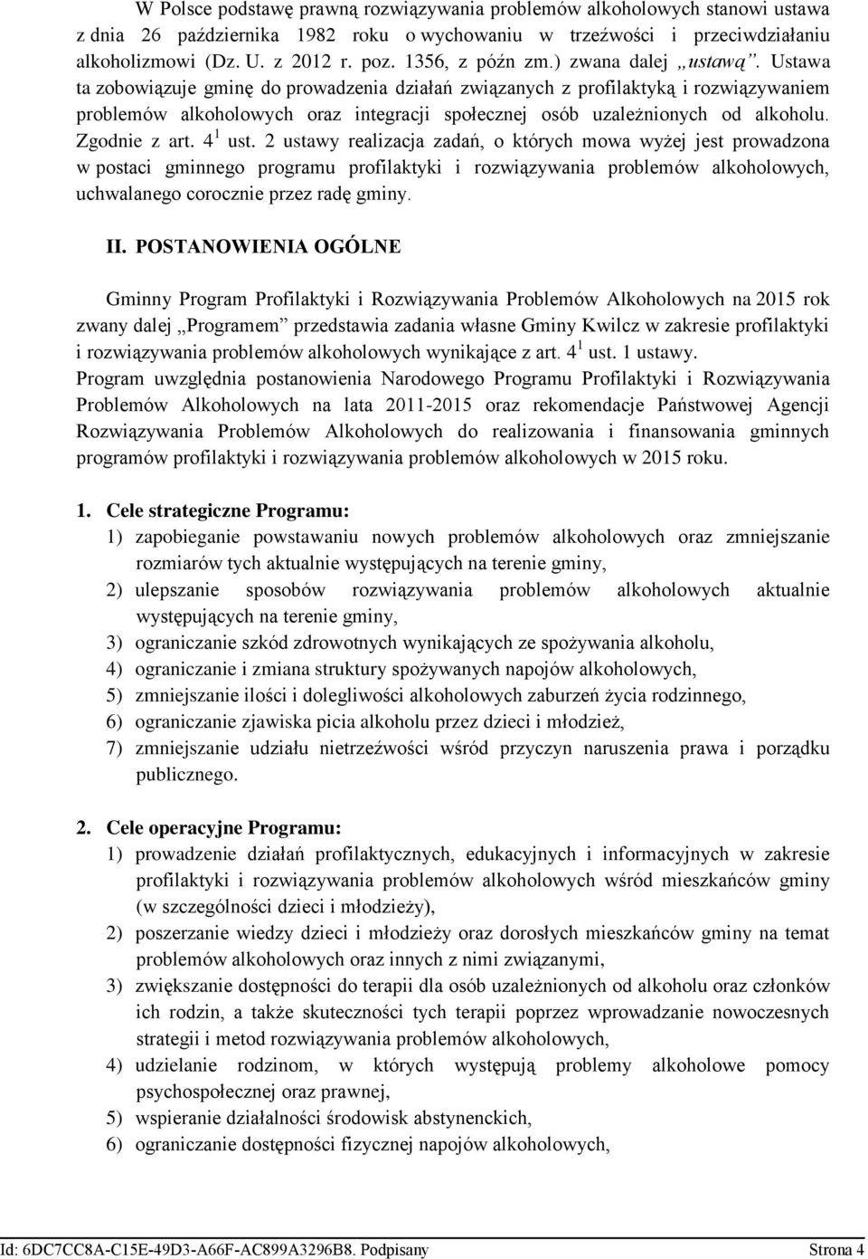 Ustawa ta zobowiązuje gminę do prowadzenia działań związanych z profilaktyką i rozwiązywaniem problemów alkoholowych oraz integracji społecznej osób uzależnionych od alkoholu. Zgodnie z art. 4 1 ust.