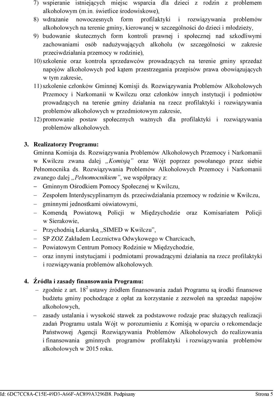 świetlice środowiskowe), 8) wdrażanie nowoczesnych form profilaktyki i rozwiązywania problemów alkoholowych na terenie gminy, kierowanej w szczególności do dzieci i młodzieży, 9) budowanie