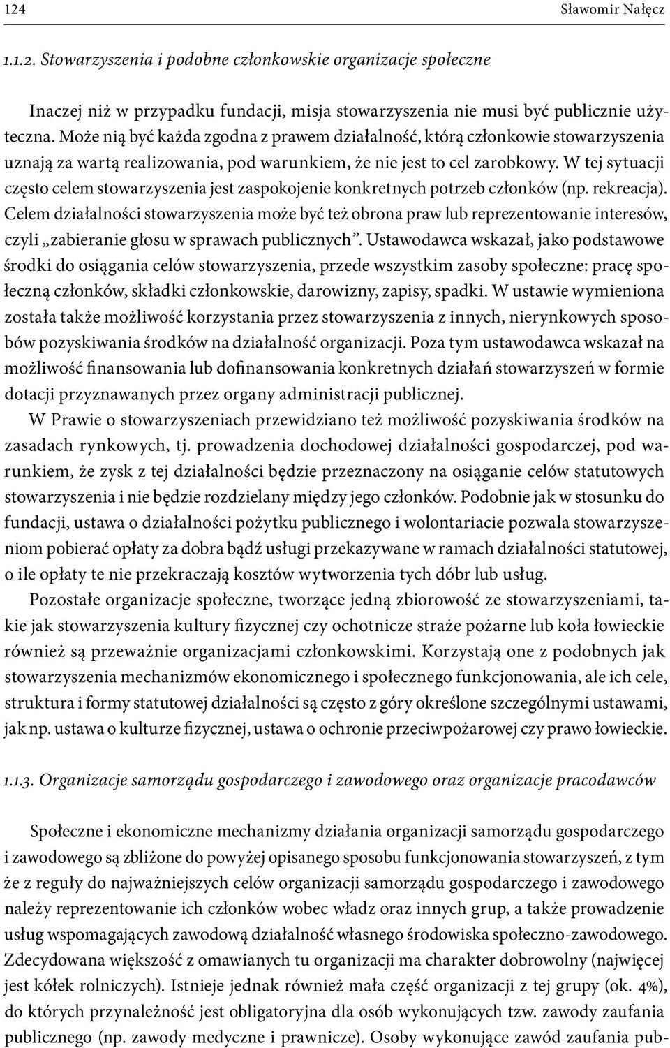 W tej sytuacji często celem stowarzyszenia jest zaspokojenie konkretnych potrzeb członków (np. rekreacja).