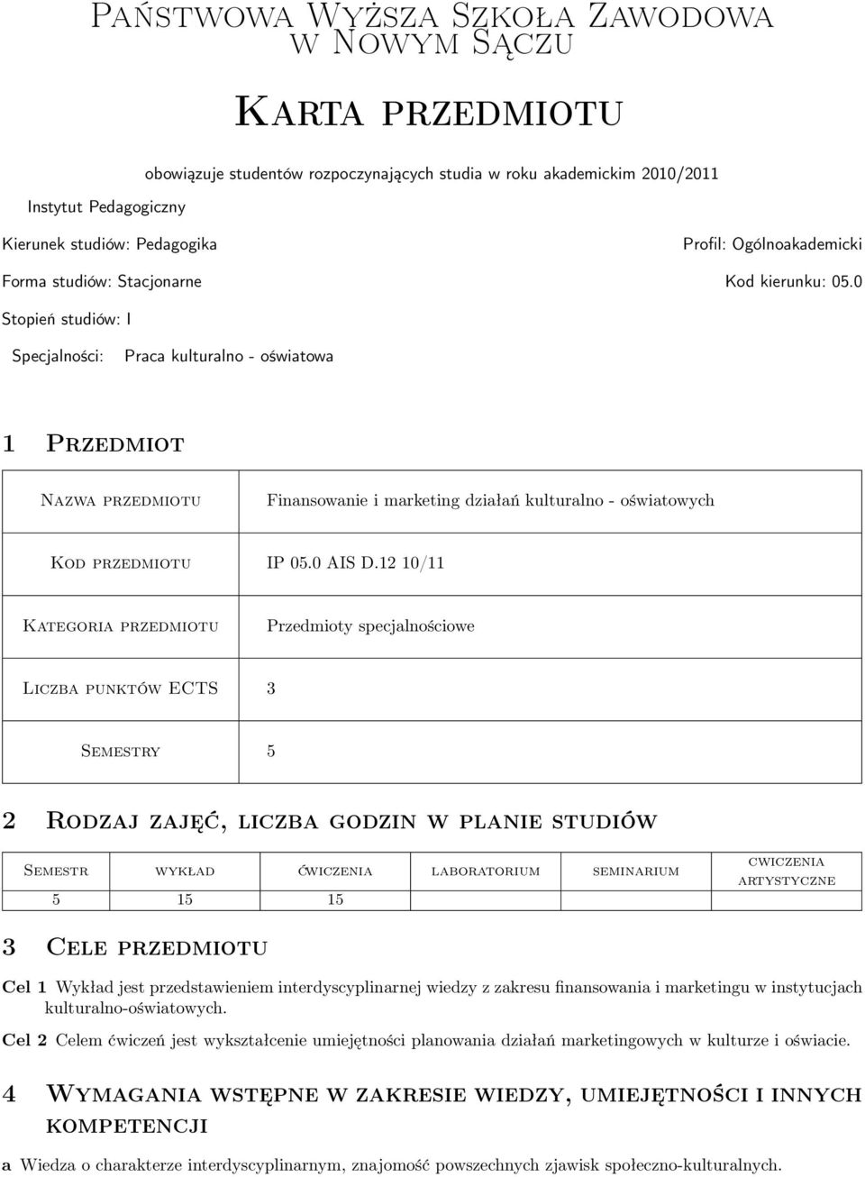 0 Stopień studiów: I Specjalności: Praca kulturalno - oświatowa 1 Przedmiot Nazwa przedmiotu Finansowanie i marketing działań kulturalno - oświatowych Kod przedmiotu IP 05.0 AIS D.