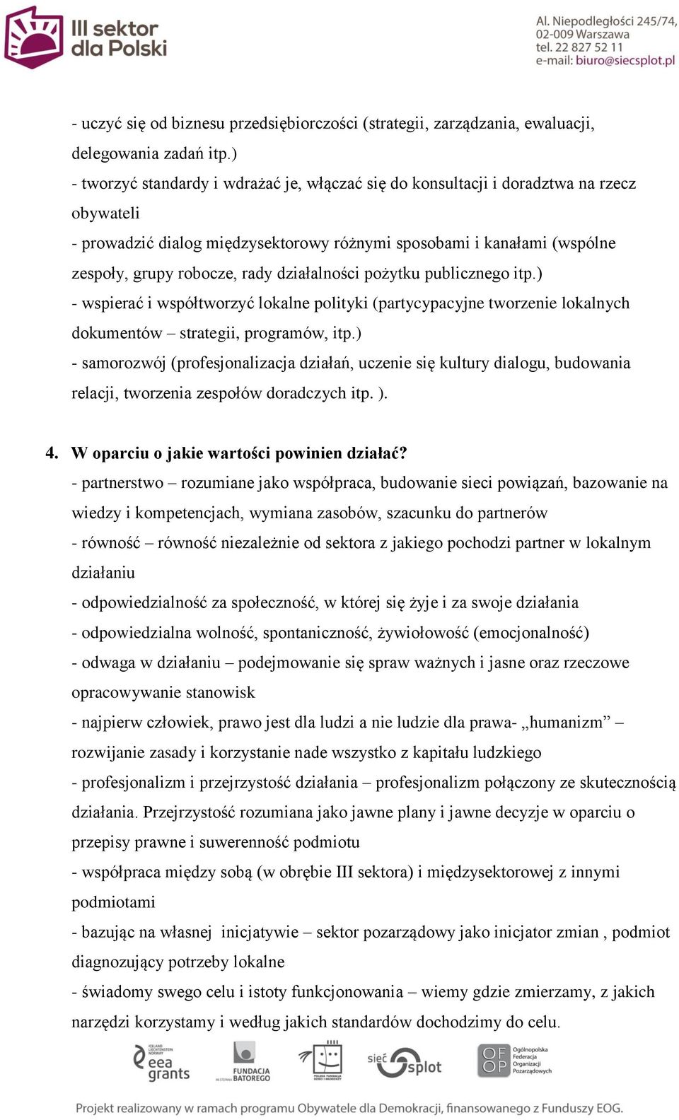 działalności pożytku publicznego itp.) - wspierać i współtworzyć lokalne polityki (partycypacyjne tworzenie lokalnych dokumentów strategii, programów, itp.