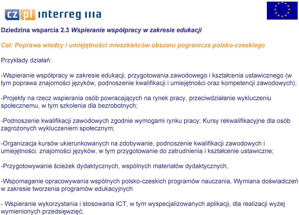 przygotowania zawodowego i kształcenia ustawicznego (w tym poprawa znajomości języków, podnoszenie kwalifikacji i umiejętności oraz kompetencji zawodowych); -Projekty na rzecz wspierania osób