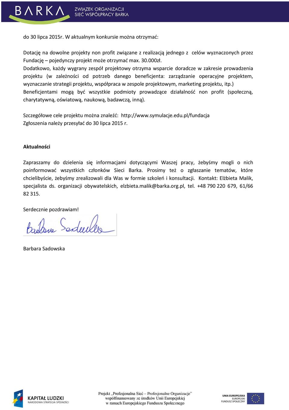 Dodatkowo, każdy wygrany zespół projektowy otrzyma wsparcie doradcze w zakresie prowadzenia projektu (w zależności od potrzeb danego beneficjenta: zarządzanie operacyjne projektem, wyznaczanie