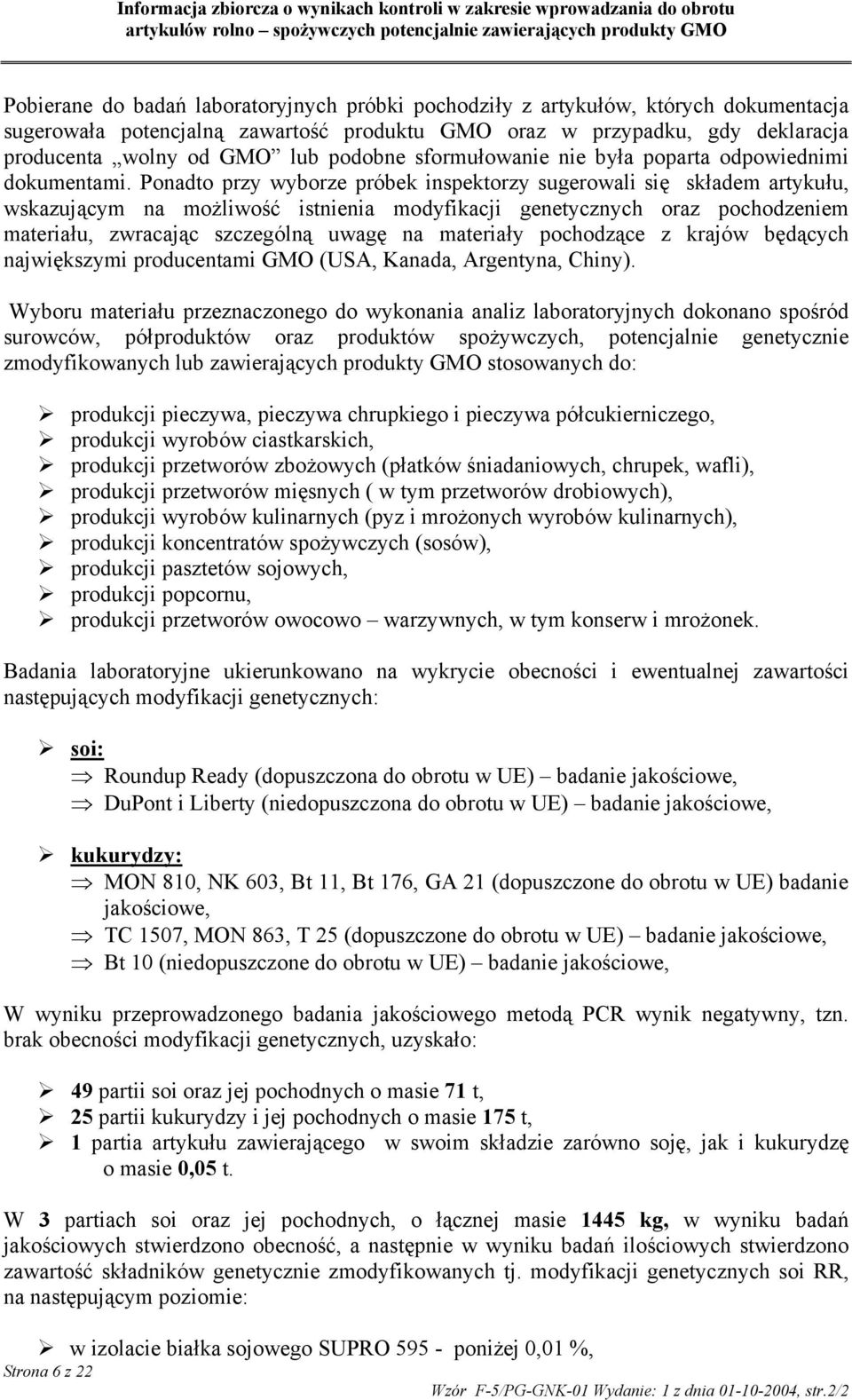 Ponadto przy wyborze próbek inspektorzy sugerowali się składem artykułu, wskazującym na możliwość istnienia modyfikacji genetycznych oraz pochodzeniem materiału, zwracając szczególną uwagę na
