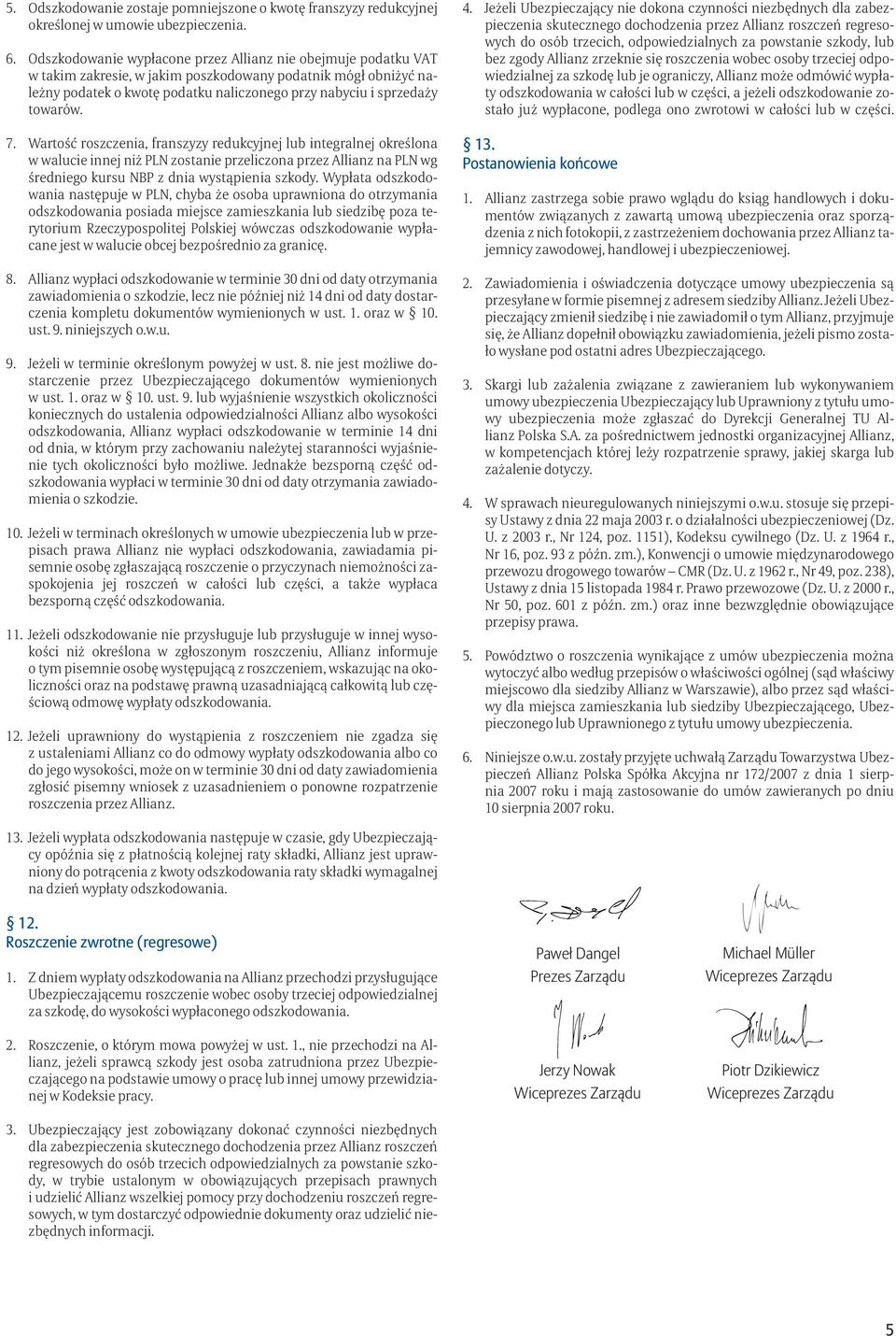 towarów. 7. Wartość roszczenia, franszyzy redukcyjnej lub integralnej określona w walucie innej niż PLN zostanie przeliczona przez Allianz na PLN wg średniego kursu NBP z dnia wystąpienia szkody.