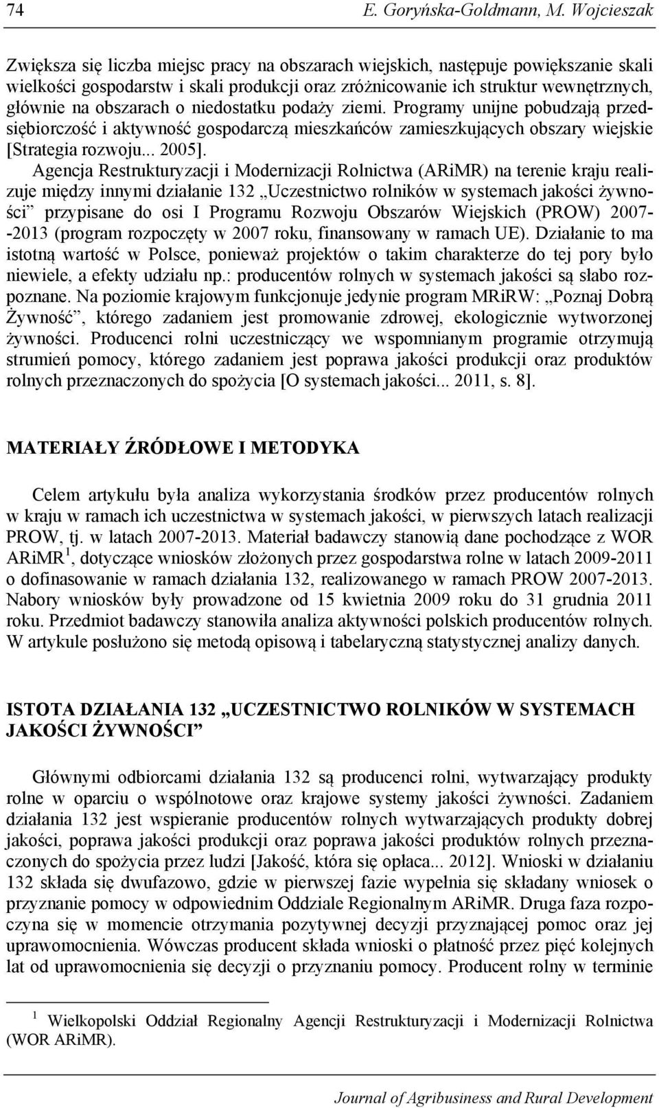 obszarach o niedostatku podaży ziemi. Programy unijne pobudzają przedsiębiorczość i aktywność gospodarczą mieszkańców zamieszkujących obszary wiejskie [Strategia rozwoju... 2005].