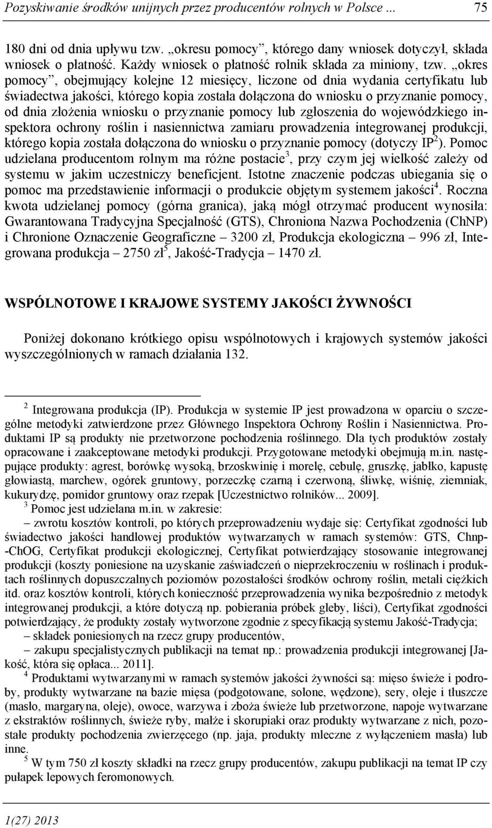 okres pomocy, obejmujący kolejne 12 miesięcy, liczone od dnia wydania certyfikatu lub świadectwa jakości, którego kopia została dołączona do wniosku o przyznanie pomocy, od dnia złożenia wniosku o