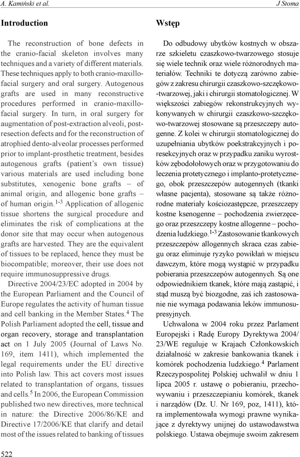 In turn, in oral surgery for augmentation of post-extraction alveoli, postresection defects and for the reconstruction of atrophied dento-alveolar processes performed prior to implant-prosthetic
