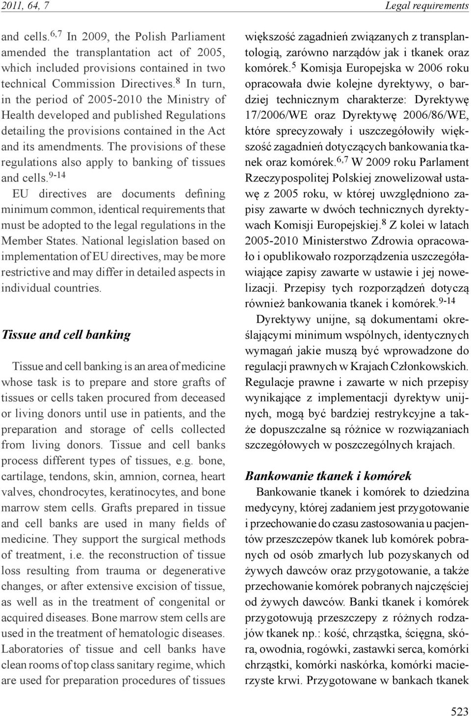 The provisions of these regulations also apply to banking of tissues and cells.