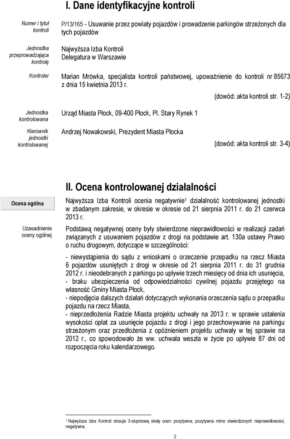 1-2) Jednostka kontrolowana Kierownik jednostki kontrolowanej Urząd Miasta Płock, 09-400 Płock, Pl. Stary Rynek 1 Andrzej Nowakowski, Prezydent Miasta Płocka (dowód: akta kontroli str.