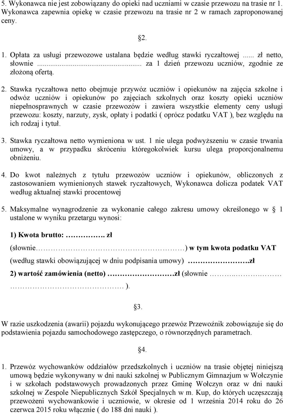 Stawka ryczałtowa netto obejmuje przywóz uczniów i opiekunów na zajęcia szkolne i odwóz uczniów i opiekunów po zajęciach szkolnych oraz koszty opieki uczniów niepełnosprawnych w czasie przewozów i