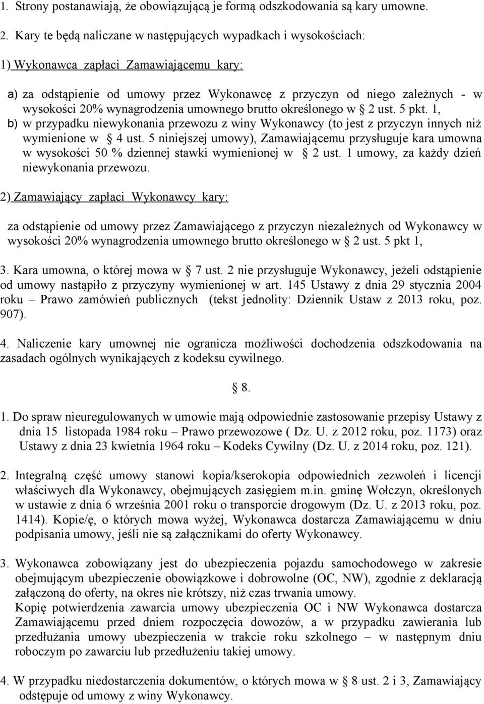 wynagrodzenia umownego brutto określonego w 2 ust. 5 pkt. 1, b) w przypadku niewykonania przewozu z winy Wykonawcy (to jest z przyczyn innych niż wymienione w 4 ust.