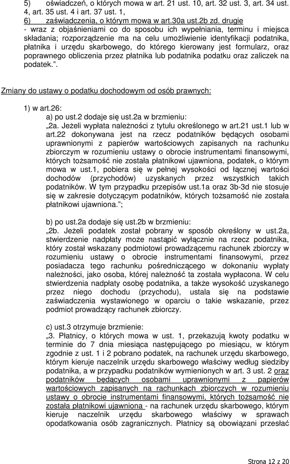 kierowany jest formularz, oraz poprawnego obliczenia przez płatnika lub podatnika podatku oraz zaliczek na podatek.. Zmiany do ustawy o podatku dochodowym od osób prawnych: 1) w art.26: a) po ust.