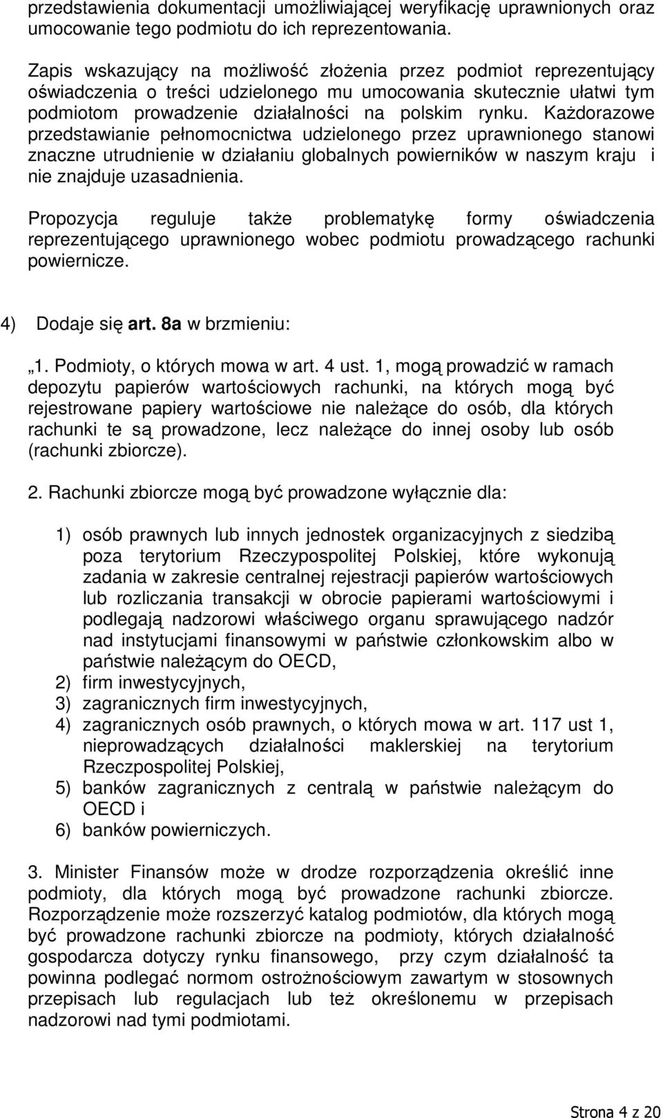 Każdorazowe przedstawianie pełnomocnictwa udzielonego przez uprawnionego stanowi znaczne utrudnienie w działaniu globalnych powierników w naszym kraju i nie znajduje uzasadnienia.