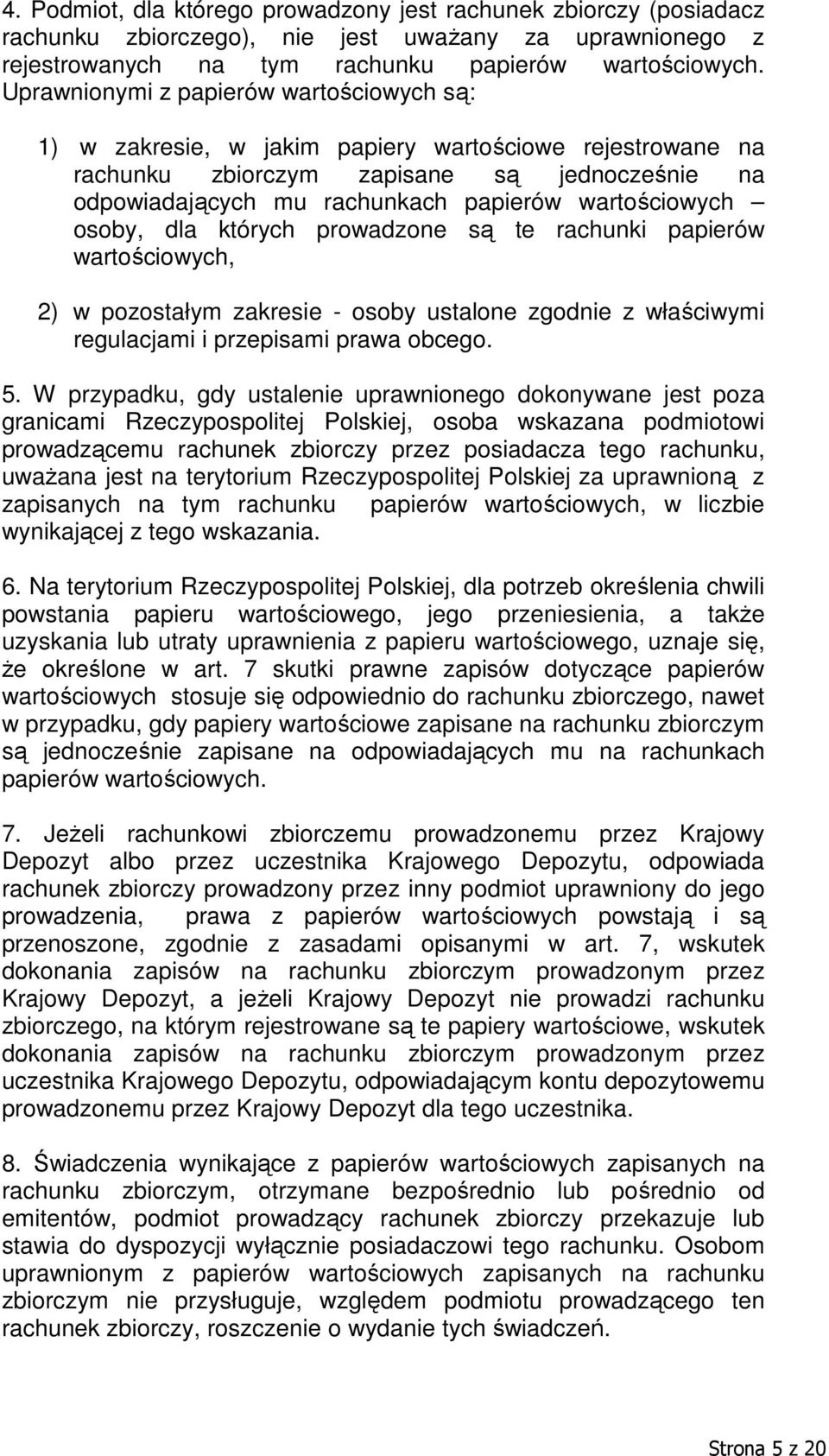 wartościowych osoby, dla których prowadzone są te rachunki papierów wartościowych, 2) w pozostałym zakresie - osoby ustalone zgodnie z właściwymi regulacjami i przepisami prawa obcego. 5.