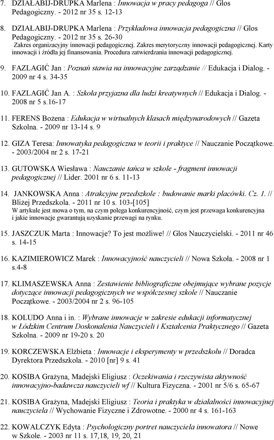 Procedura zatwierdzania innowacji pedagogicznej. 9. FAZLAGIĆ Jan : Poznań stawia na innowacyjne zarządzanie // Edukacja i Dialog. - 2009 nr 4 s. 34-35 10. FAZLAGIĆ Jan A.