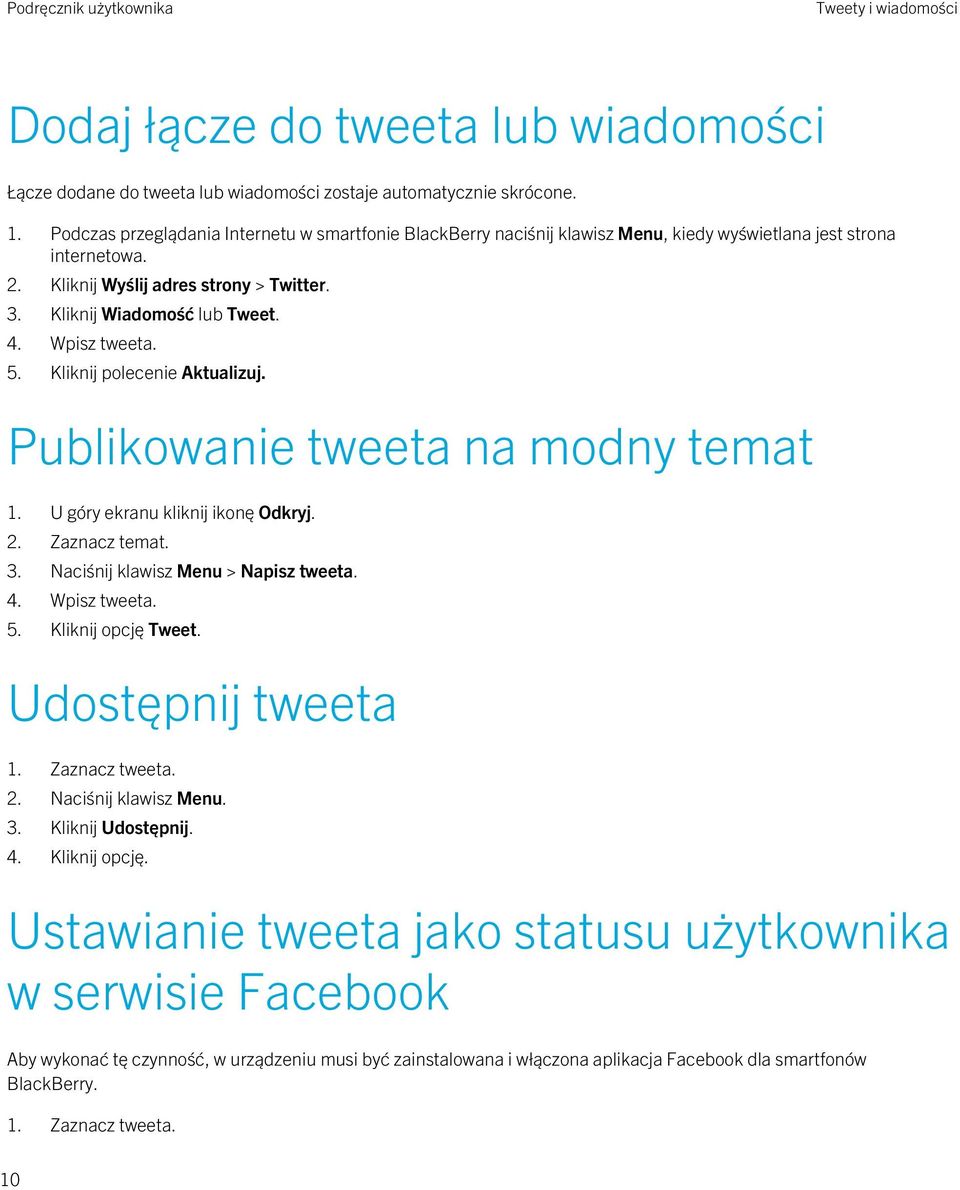 Wpisz tweeta. 5. Kliknij polecenie Aktualizuj. Publikowanie tweeta na modny temat 1. U góry ekranu kliknij ikonę Odkryj. 2. Zaznacz temat. 3. Naciśnij klawisz Menu > Napisz tweeta. 4. Wpisz tweeta. 5. Kliknij opcję Tweet.