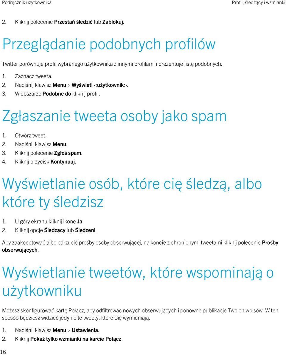 W obszarze Podobne do kliknij profil. Zgłaszanie tweeta osoby jako spam 1. Otwórz tweet. 2. Naciśnij klawisz Menu. 3. Kliknij polecenie Zgłoś spam. 4. Kliknij przycisk Kontynuuj.