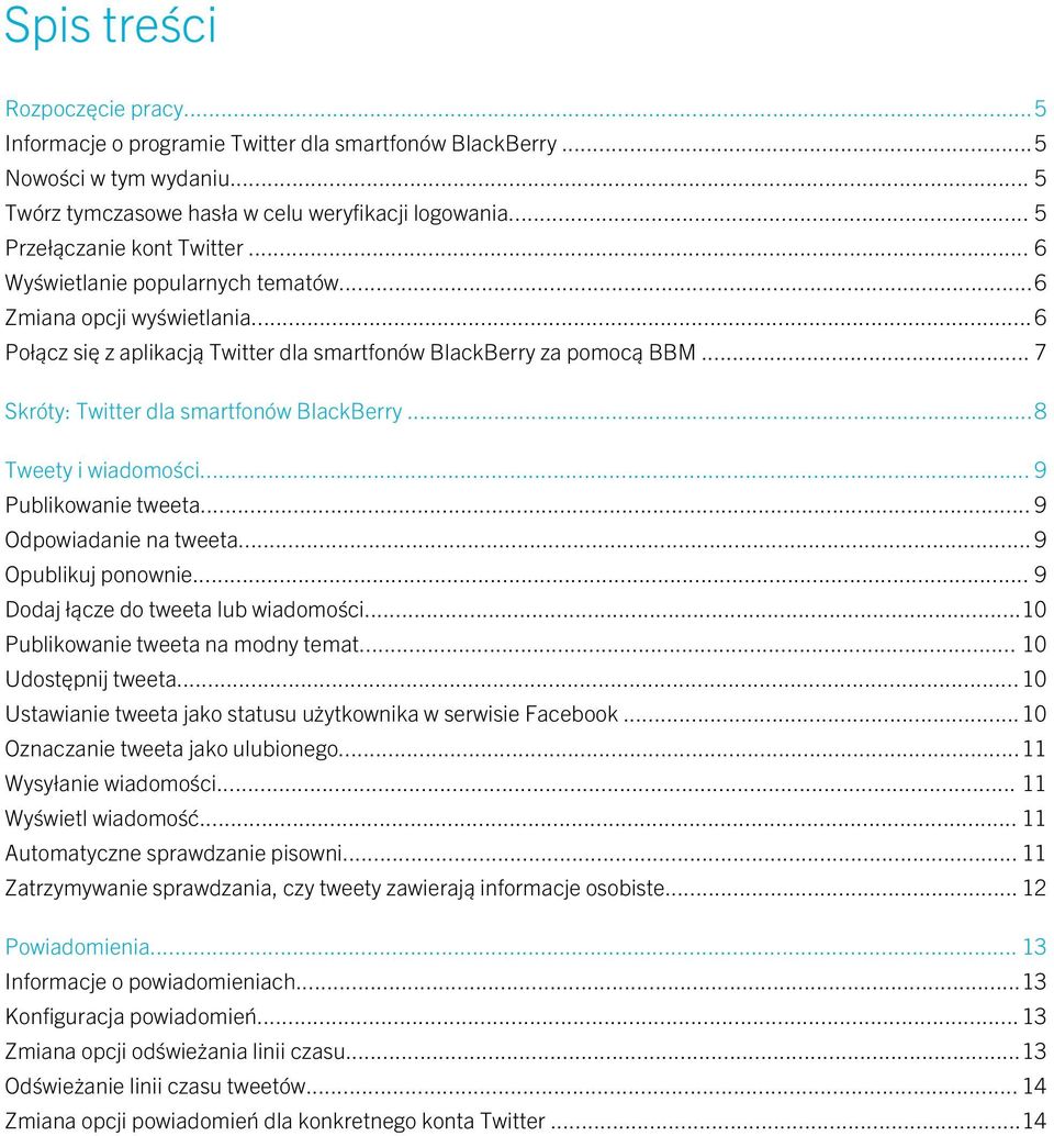 .. 7 Skróty: Twitter dla smartfonów BlackBerry...8 Tweety i wiadomości... 9 Publikowanie tweeta... 9 Odpowiadanie na tweeta... 9 Opublikuj ponownie... 9 Dodaj łącze do tweeta lub wiadomości.