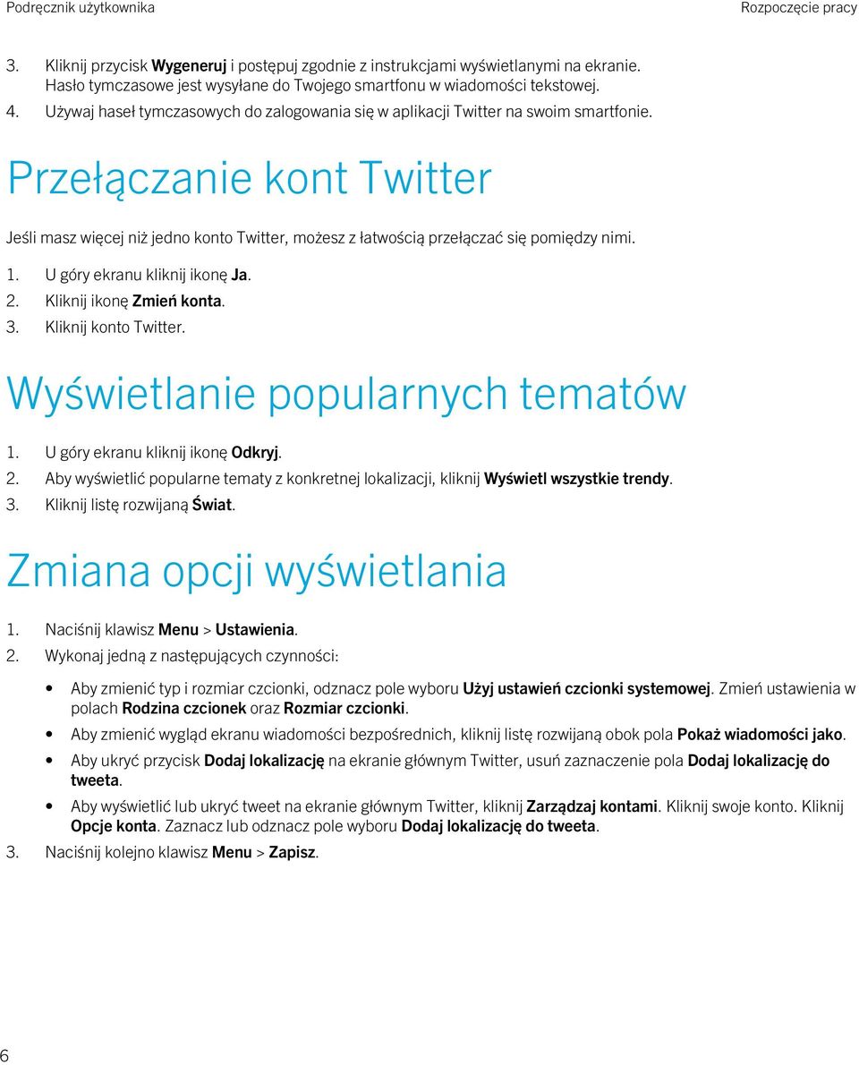 Przełączanie kont Twitter Jeśli masz więcej niż jedno konto Twitter, możesz z łatwością przełączać się pomiędzy nimi. 1. U góry ekranu kliknij ikonę Ja. 2. Kliknij ikonę Zmień konta. 3.