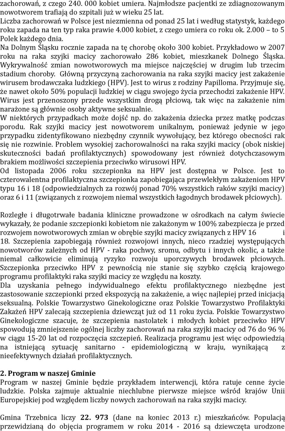 Na Dolnym Śląsku rocznie zapada na tę chorobę około 300 kobiet. Przykładowo w 2007 roku na raka szyjki macicy zachorowało 286 kobiet, mieszkanek Dolnego Śląska.