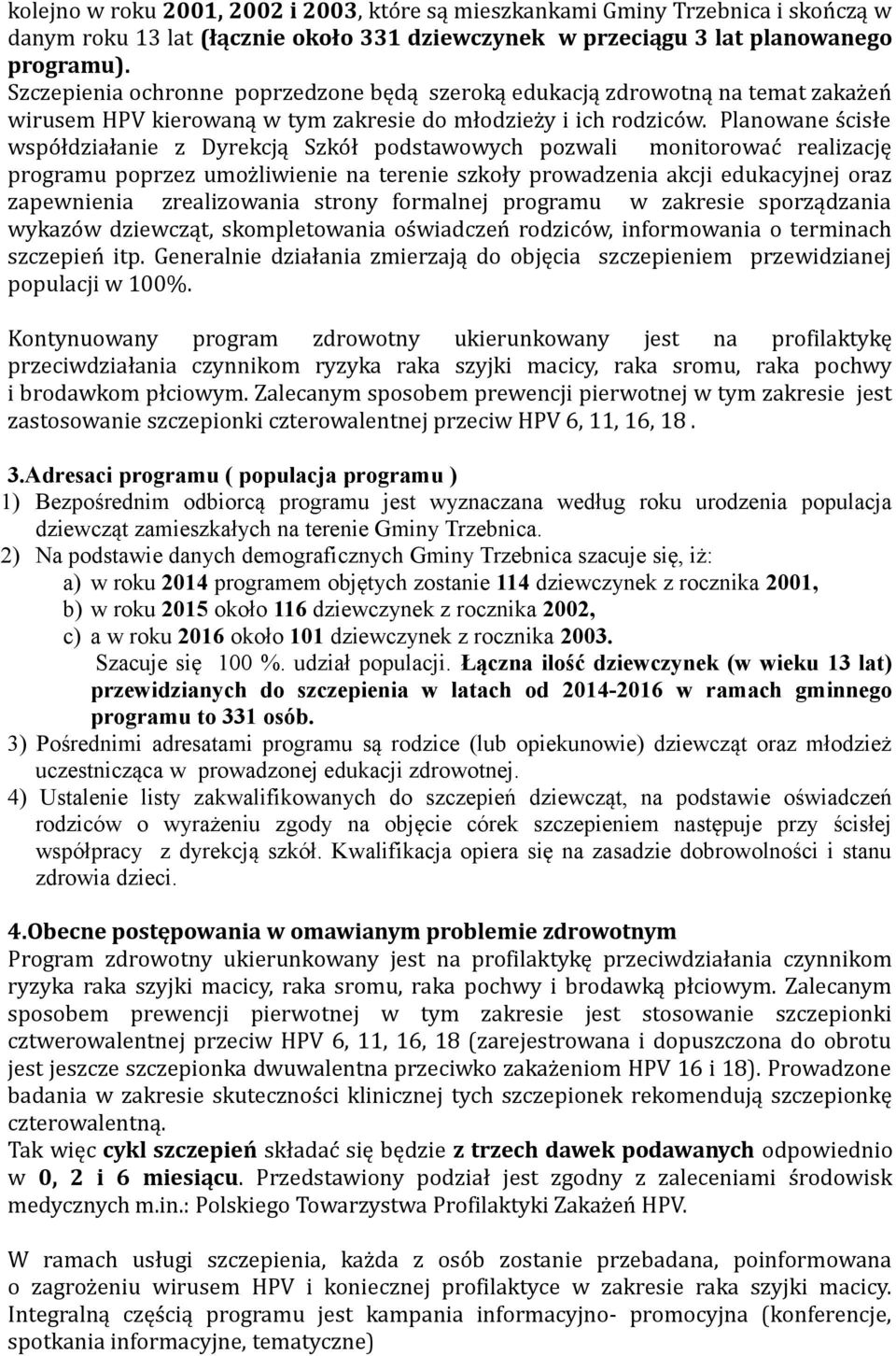 Planowane ścisłe współdziałanie z Dyrekcją Szkół podstawowych pozwali monitorować realizację programu poprzez umożliwienie na terenie szkoły prowadzenia akcji edukacyjnej oraz zapewnienia