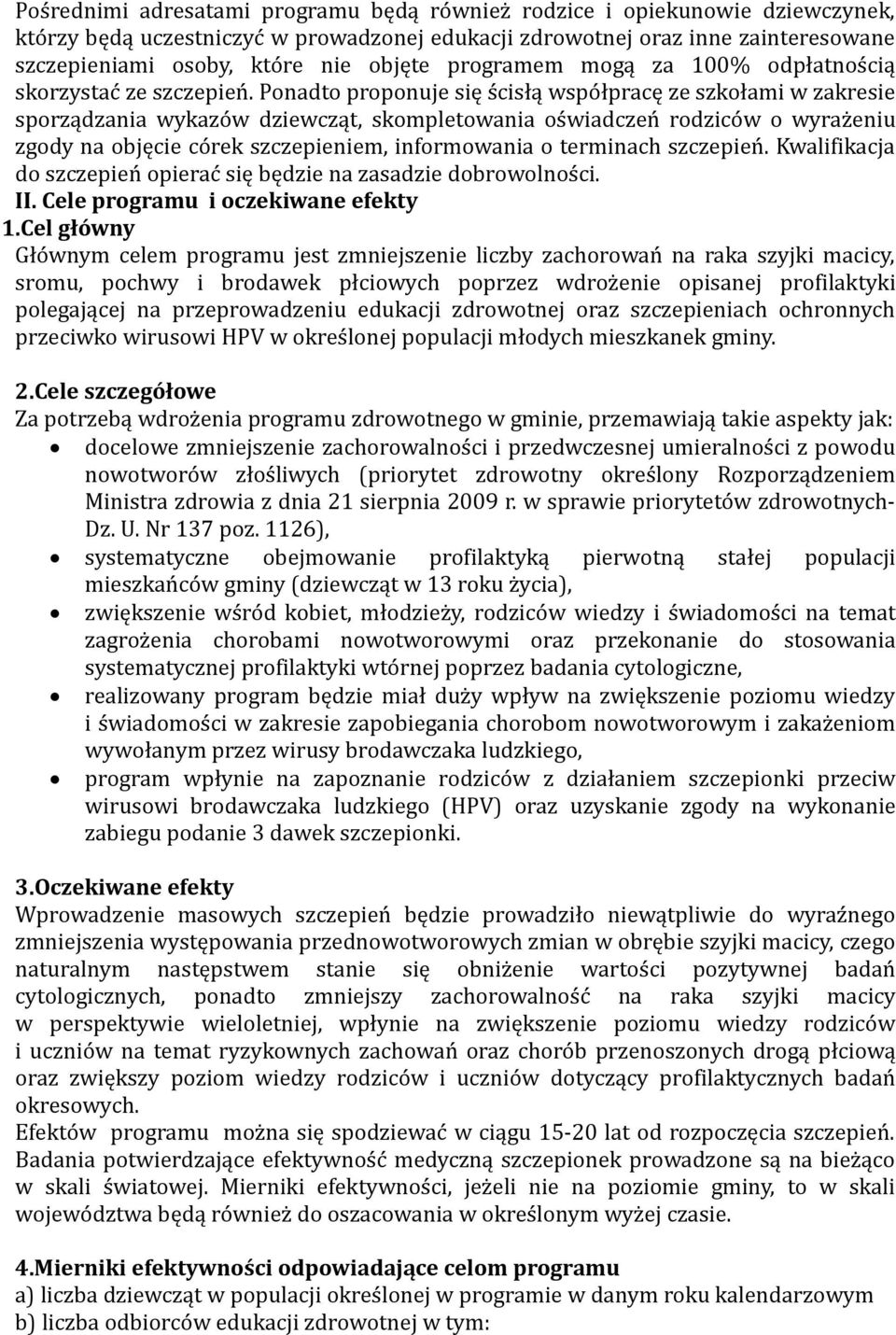 Ponadto proponuje się ścisłą współpracę ze szkołami w zakresie sporządzania wykazów dziewcząt, skompletowania oświadczeń rodziców o wyrażeniu zgody na objęcie córek szczepieniem, informowania o