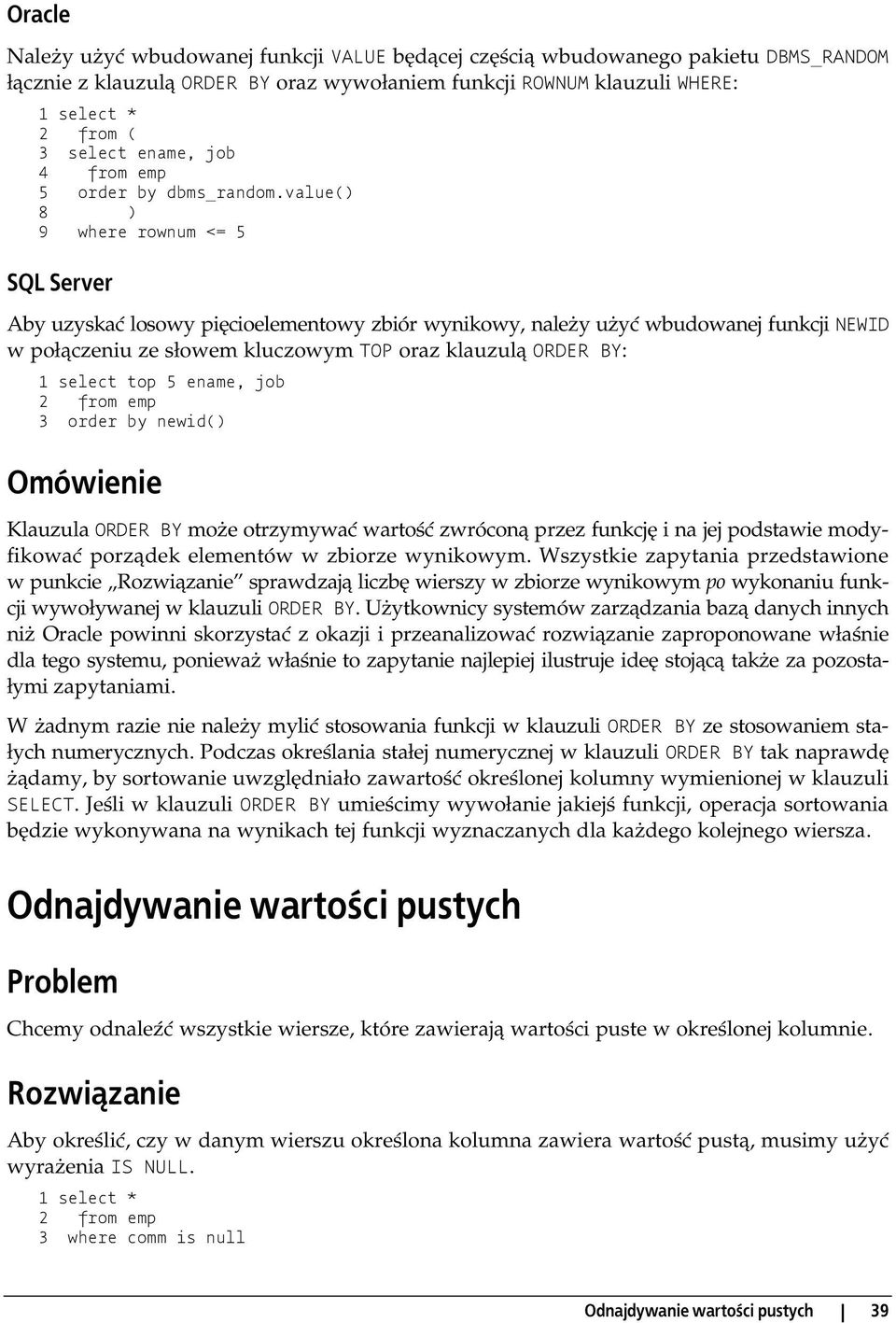 value() 8 ) 9 where rownum <= 5 SQL Server Aby uzyskać losowy pięcioelementowy zbiór wynikowy, należy użyć wbudowanej funkcji NEWID w połączeniu ze słowem kluczowym TOP oraz klauzulą ORDER BY: 1