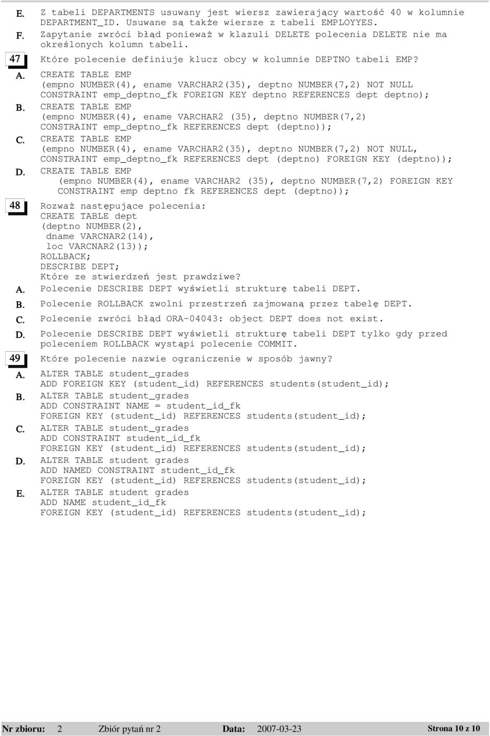 CREATE TABLE EMP (empno NUMBER(4), ename VARCHAR2(35), deptno NUMBER(7,2) NOT NULL CONSTRAINT emp_deptno_fk FOREIGN KEY deptno REFERENCES dept deptno); B.