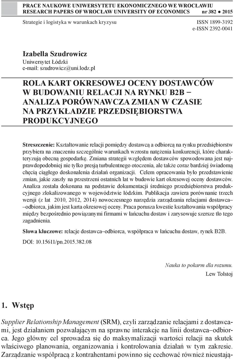 pl ROLA KART OKRESOWEJ OCENY DOSTAWCÓW W BUDOWANIU RELACJI NA RYNKU B2B ANALIZA PORÓWNAWCZA ZMIAN W CZASIE NA PRZYKŁADZIE PRZEDSIĘBIORSTWA PRODUKCYJNEGO Streszczenie: Kształtowanie relacji pomiędzy