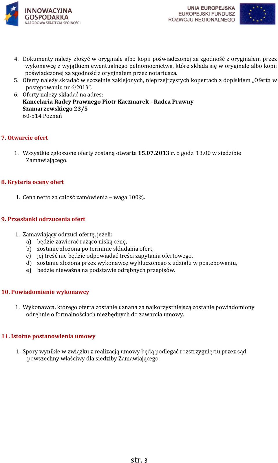 2013. 6. Oferty należy składać na adres: Kancelaria Radcy Prawnego Piotr Kaczmarek - Radca Prawny Szamarzewskiego 23/5 60-514 Poznań 7. Otwarcie ofert 1. Wszystkie zgłoszone oferty zostaną otwarte 15.