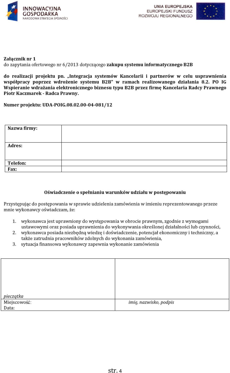 oświadczam, że: 1. wykonawca jest uprawniony do występowania w obrocie prawnym, zgodnie z wymogami ustawowymi oraz posiada uprawnienia do wykonywania określonej działalności lub czynności, 2.