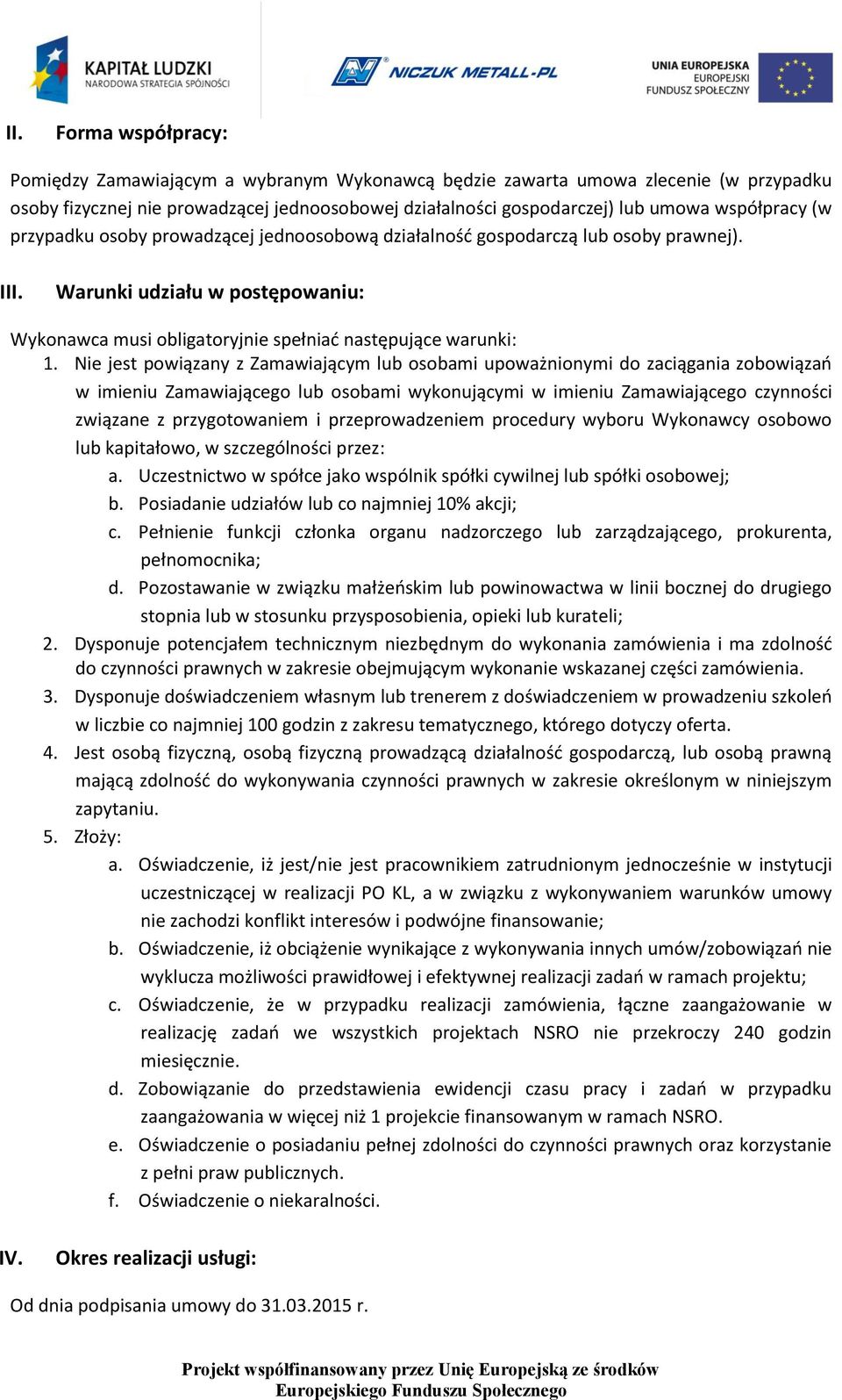 Nie jest powiązany z Zamawiającym lub osobami upoważnionymi do zaciągania zobowiązań w imieniu Zamawiającego lub osobami wykonującymi w imieniu Zamawiającego czynności związane z przygotowaniem i