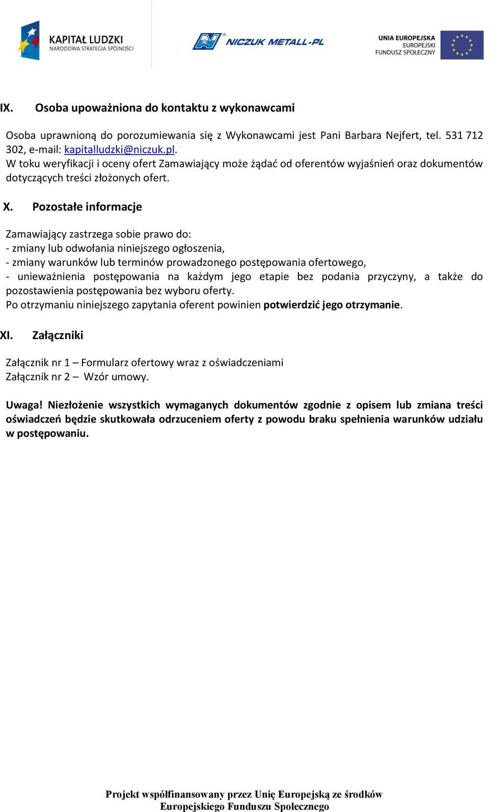 Pozostałe informacje Zamawiający zastrzega sobie prawo do: - zmiany lub odwołania niniejszego ogłoszenia, - zmiany warunków lub terminów prowadzonego postępowania ofertowego, - unieważnienia