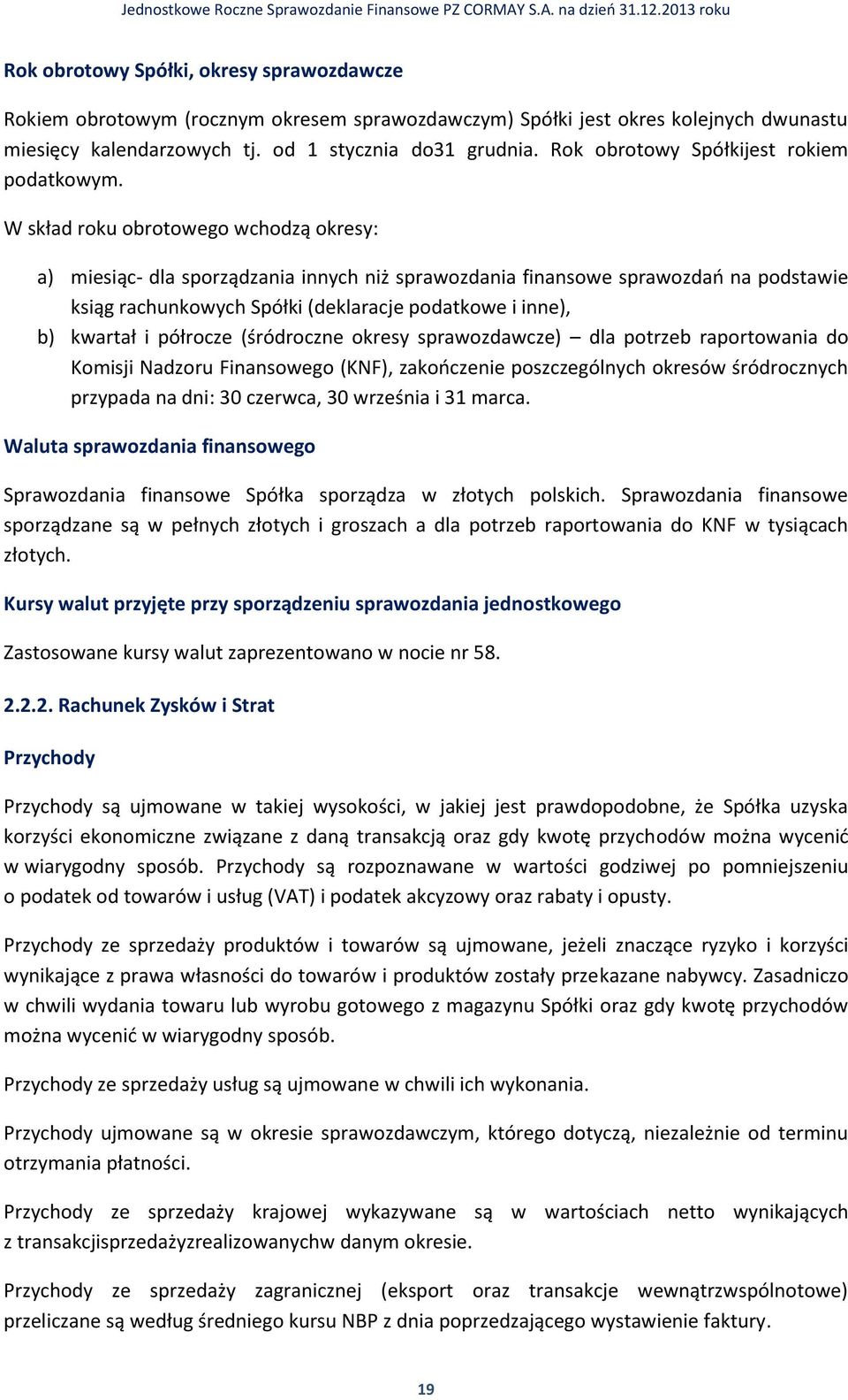 W skład roku obrotowego wchodzą okresy: a) miesiąc- dla sporządzania innych niż sprawozdania finansowe sprawozdań na podstawie ksiąg rachunkowych Spółki (deklaracje podatkowe i inne), b) kwartał i