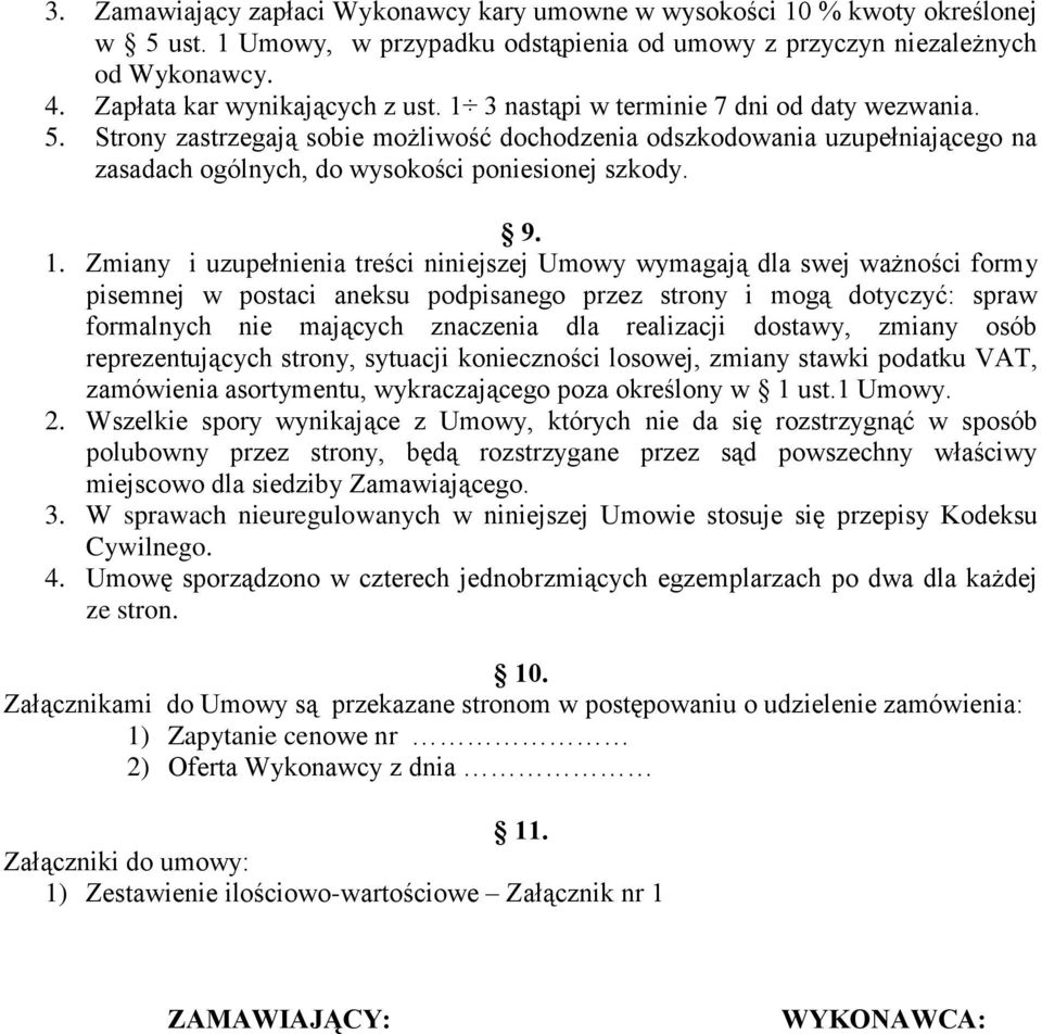 Strony zastrzegają sobie możliwość dochodzenia odszkodowania uzupełniającego na zasadach ogólnych, do wysokości poniesionej szkody. 9. 1.