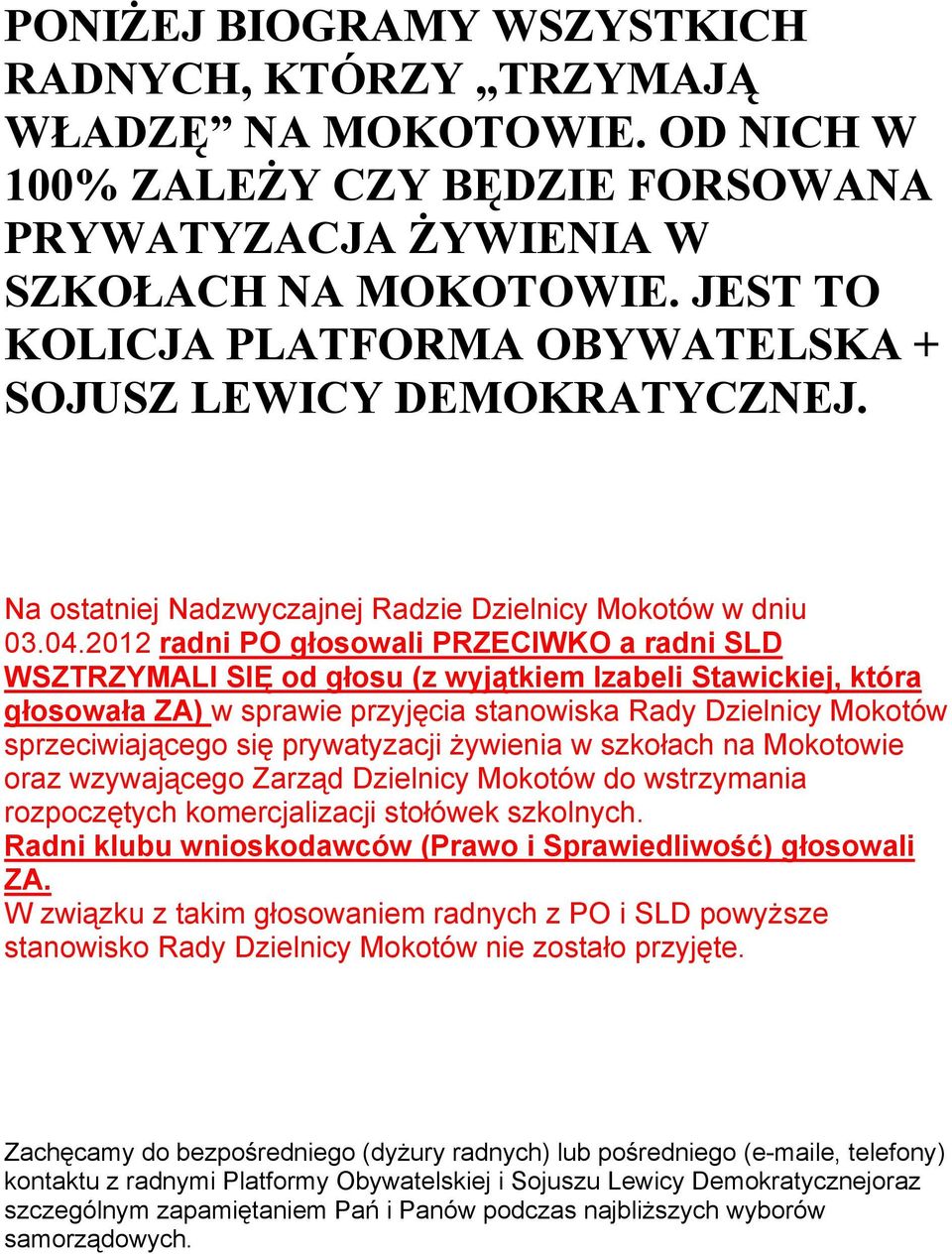 2012 radni PO głosowali PRZECIWKO a radni SLD WSZTRZYMALI SIĘ od głosu (z wyjątkiem Izabeli Stawickiej, która głosowała ZA) w sprawie przyjęcia stanowiska Rady Dzielnicy Mokotów sprzeciwiającego się