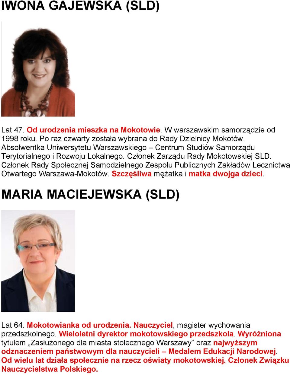 Członek Rady Społecznej Samodzielnego Zespołu Publicznych Zakładów Lecznictwa Otwartego Warszawa-Mokotów. Szczęśliwa mężatka i matka dwojga dzieci. MARIA MACIEJEWSKA (SLD) Lat 64.