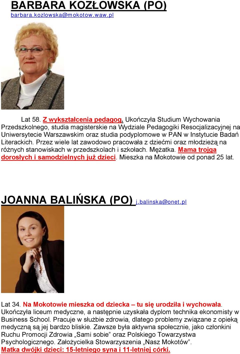 Przez wiele lat zawodowo pracowała z dziećmi oraz młodzieżą na różnych stanowiskach w przedszkolach i szkołach. Mężatka. Mama trojga dorosłych i samodzielnych już dzieci.