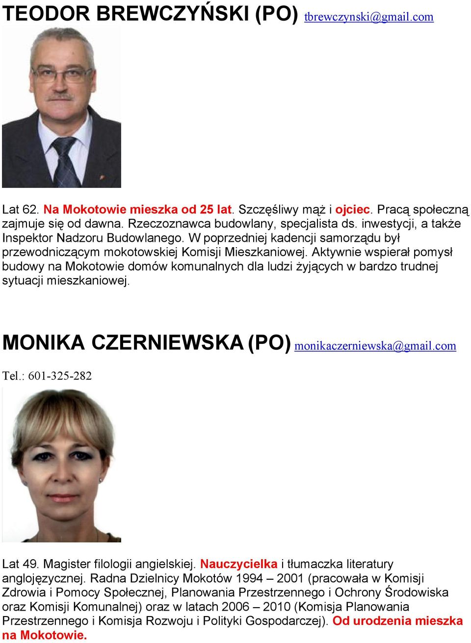 Aktywnie wspierał pomysł budowy na Mokotowie domów komunalnych dla ludzi żyjących w bardzo trudnej sytuacji mieszkaniowej. MONIKA CZERNIEWSKA (PO) monikaczerniewska@gmail.com Tel.: 601-325-282 Lat 49.
