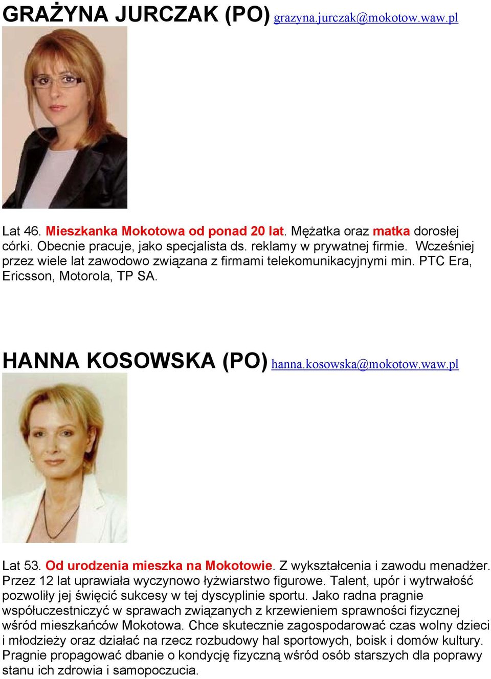 Od urodzenia mieszka na Mokotowie. Z wykształcenia i zawodu menadżer. Przez 12 lat uprawiała wyczynowo łyżwiarstwo figurowe.