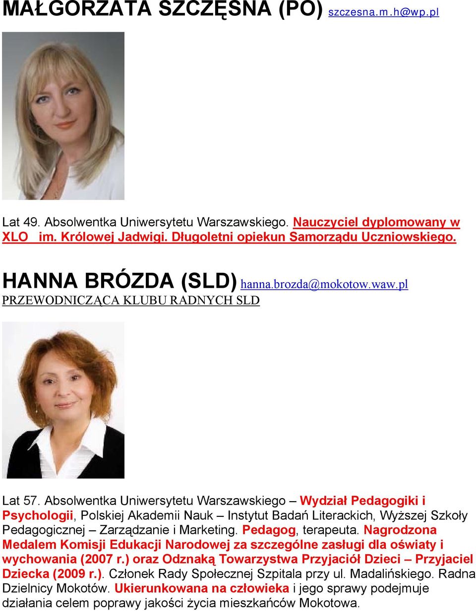 Absolwentka Uniwersytetu Warszawskiego Wydział Pedagogiki i Psychologii, Polskiej Akademii Nauk Instytut Badań Literackich, Wyższej Szkoły Pedagogicznej Zarządzanie i Marketing. Pedagog, terapeuta.